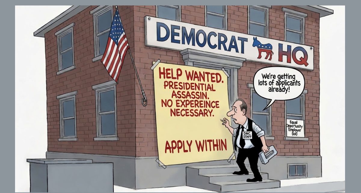 Are Democrats and the Radical Left Seeking an Assassin?
