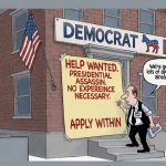 Are Democrats and the Radical Left Seeking an Assassin?