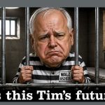 Is Tim Walz Headed to Jail?